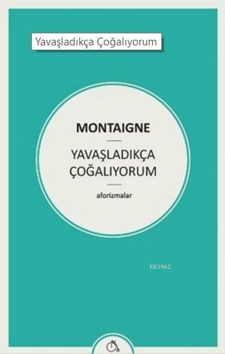 Yavaşladıkça Çoğalıyorum - Montaigne | Yeni ve İkinci El Ucuz Kitabın 
