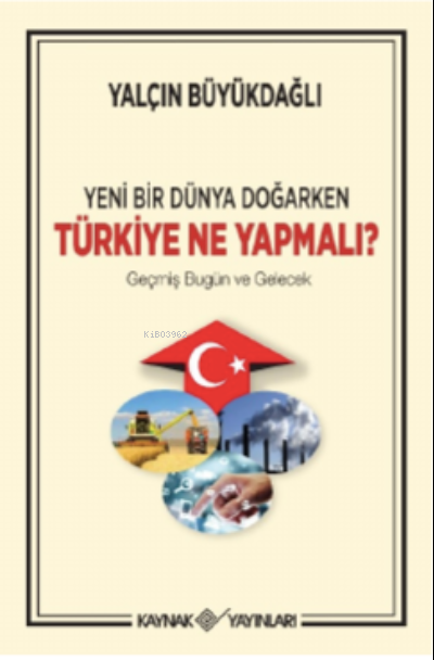 Yeni Bir Dünya Doğarken Türkiye Ne Yapmalıt/Geçmiş Bugün ve Gelecek - 