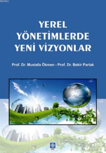 Yerel Yönetimlerde Yeni Vizyonlar - Bekir Parlak Mustafa Ökmen Mustafa