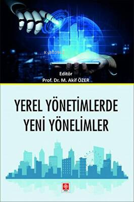 Yerel Yönetimlerde Yeni Yönelimler Mehmet Akif Özer - Kolektif | Yeni 