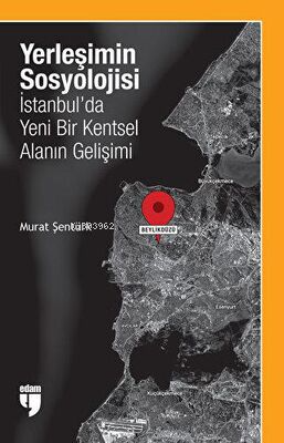 Yerleşimin Sosyolojisi: İstanbul`da Yeni Bir Kentsel Alanın Gelişimi -