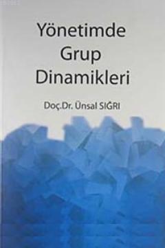 Yönetimde Grup Dinamikleri - Ünsal Sığrı | Yeni ve İkinci El Ucuz Kita