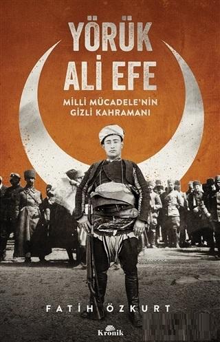 Yörük Ali Efe Milli Mücadele'nin Gizli Kahramanı - Fatih Özkurt | Yeni