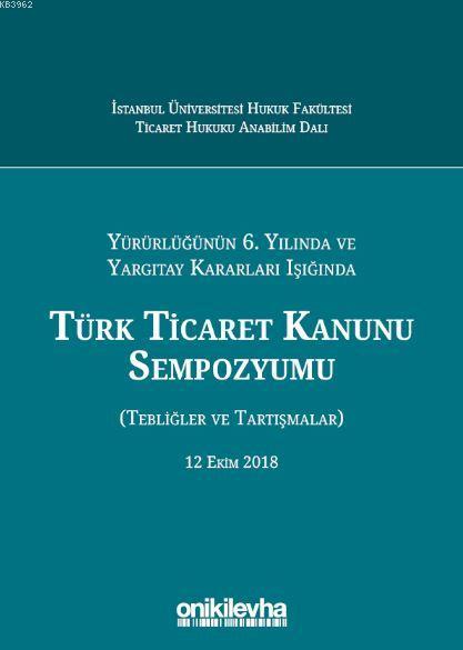 Yürürlüğünün 6. Yılında ve Yargıtay Kararları Işığında Türk Ticaret Ka